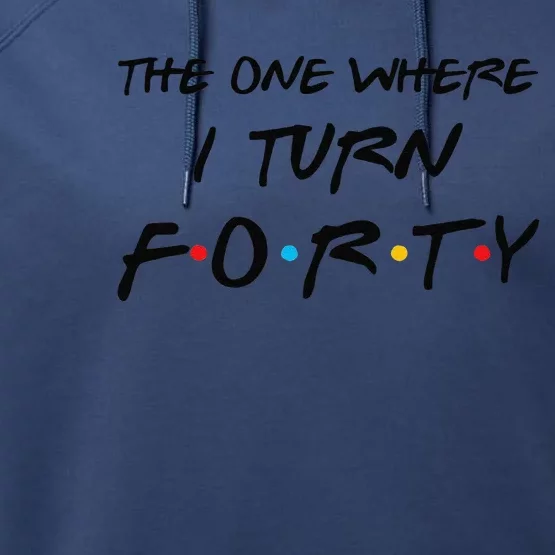 The One Where I Turn Forty Funny 40th Birthday Party Gift Cute Performance Fleece Hoodie