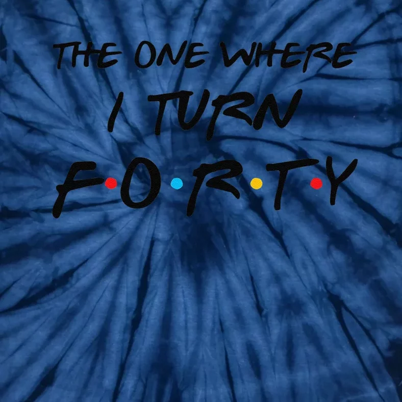 The One Where I Turn Forty Funny 40th Birthday Party Gift Cute Tie-Dye T-Shirt