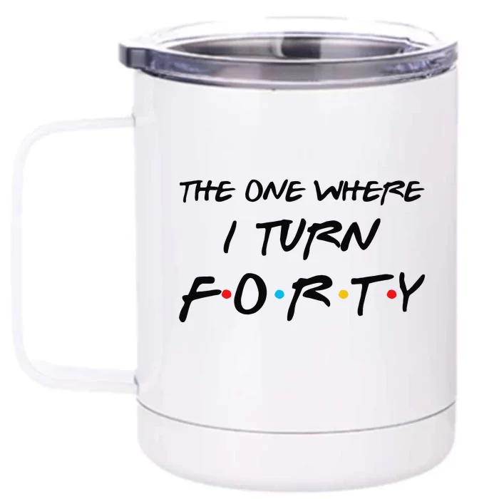 The One Where I Turn Forty Funny 40th Birthday Party Gift Cute Front & Back 12oz Stainless Steel Tumbler Cup