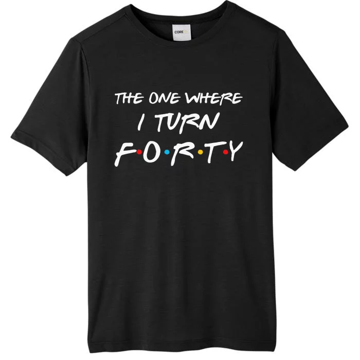 The One Where I Turn Forty Funny 40th Birthday Party Gift ChromaSoft Performance T-Shirt