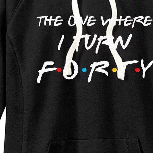 The One Where I Turn Forty Funny 40th Birthday Party Gift Women's Fleece Hoodie