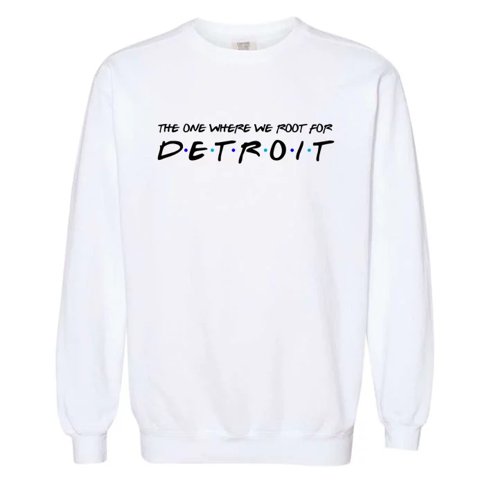 The One Where We Root For Detroit Garment-Dyed Sweatshirt