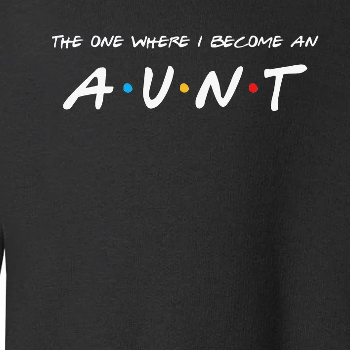 The One Where I Become An Aunt Auntie Toddler Sweatshirt