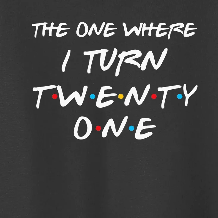 The One Where I Turn Twenty One Funny 21st Birthday Gag Gift Toddler T-Shirt