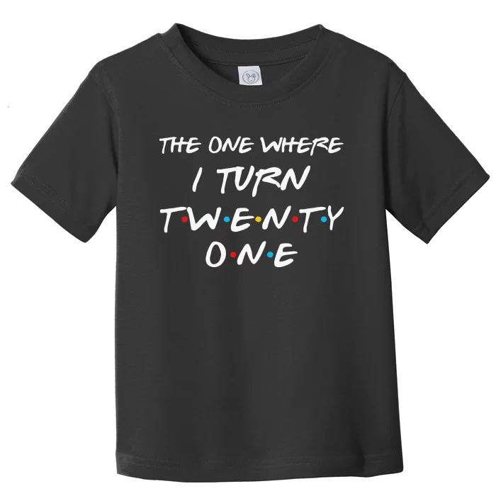 The One Where I Turn Twenty One Funny 21st Birthday Gag Gift Toddler T-Shirt