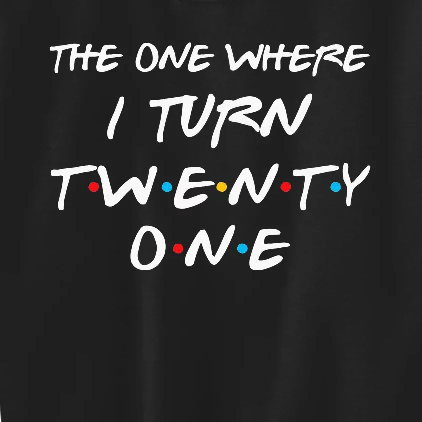 The One Where I Turn Twenty One Funny 21st Birthday Gag Gift Kids Sweatshirt