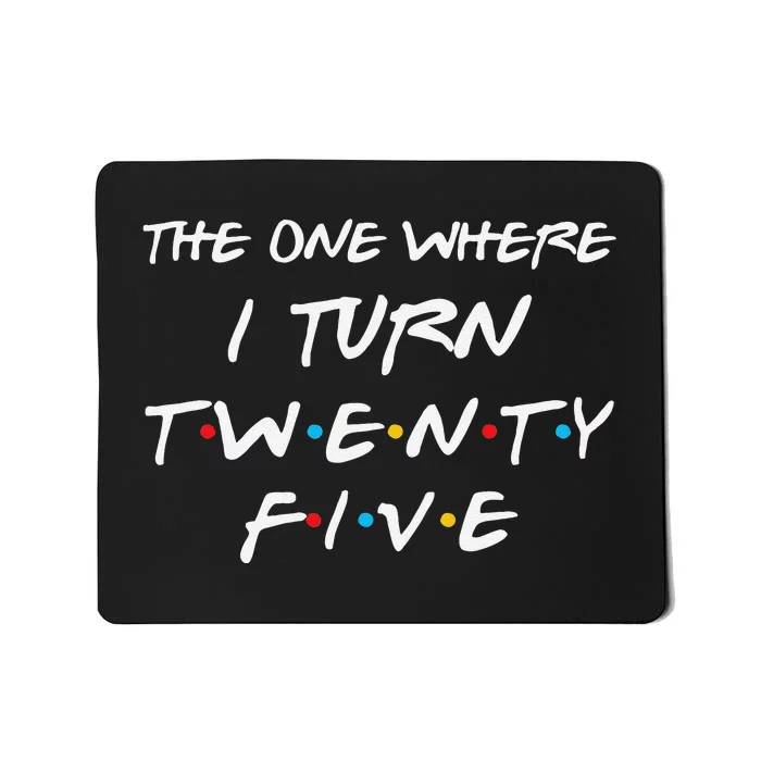 The One Where I Turn Twenty Five Funny 25th Birthday Gift Mousepad