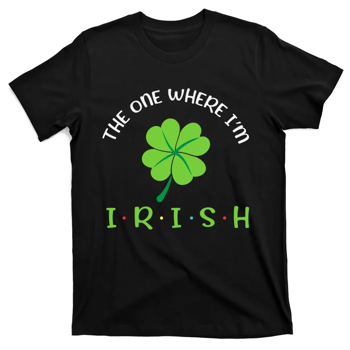 The One Where Im Irish Shamrock T-Shirt