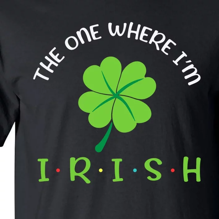 The One Where Im Irish Shamrock Tall T-Shirt