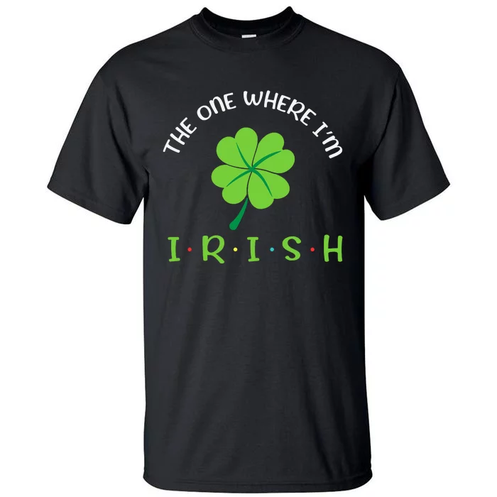 The One Where Im Irish Shamrock Tall T-Shirt