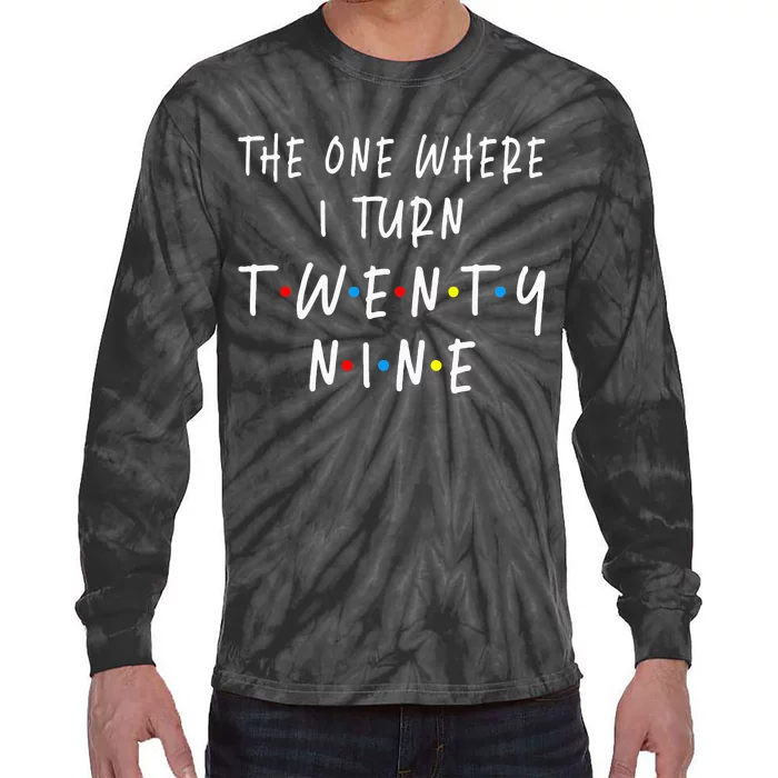 The One Where I Turn Twenty Nine 29 Years Old 29th Birthday Tie-Dye Long Sleeve Shirt