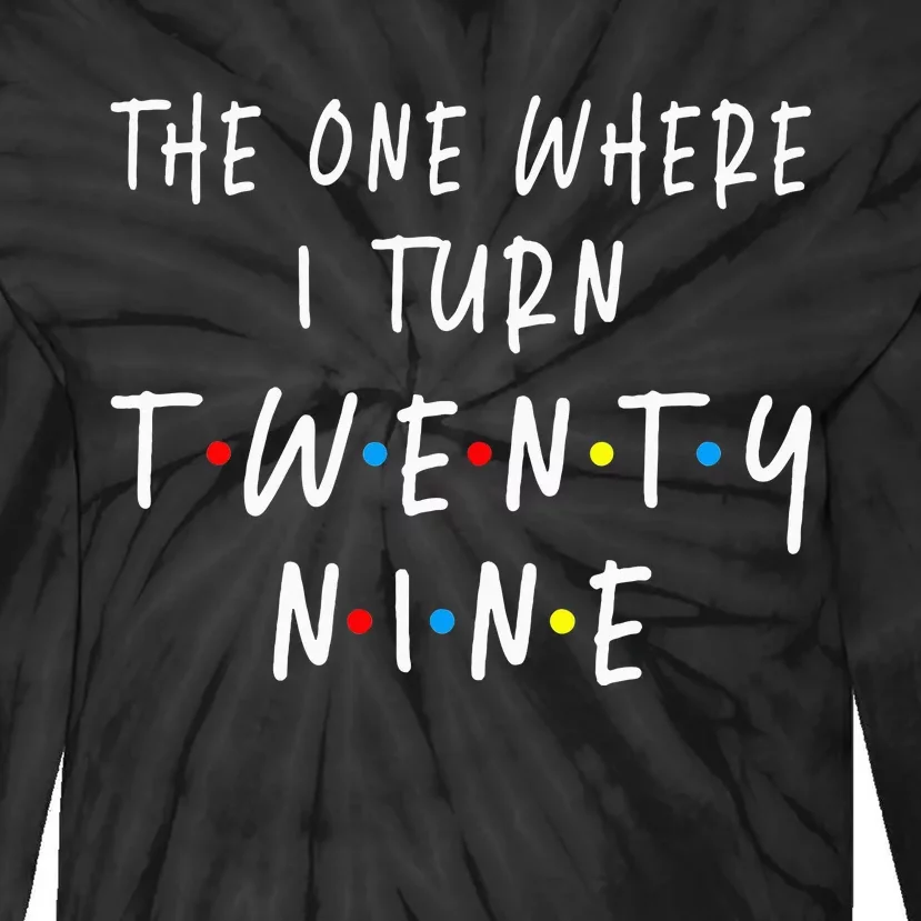 The One Where I Turn Twenty Nine 29 Years Old 29th Birthday Tie-Dye Long Sleeve Shirt