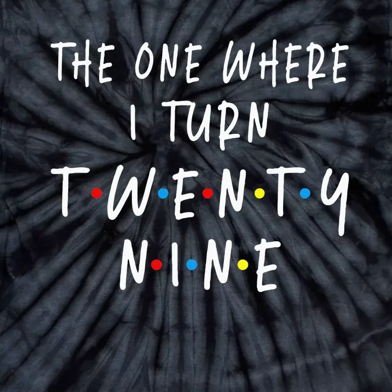 The One Where I Turn Twenty Nine 29 Years Old 29th Birthday Tie-Dye T-Shirt