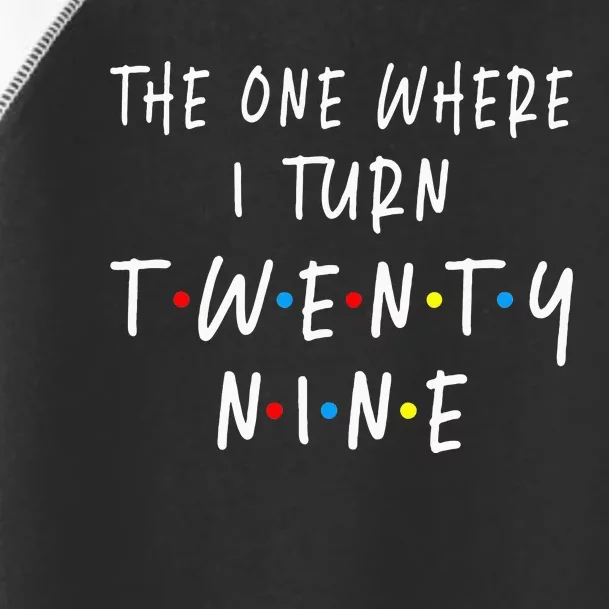 The One Where I Turn Twenty Nine 29 Years Old 29th Birthday Toddler Fine Jersey T-Shirt