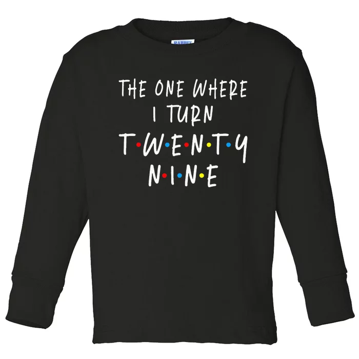 The One Where I Turn Twenty Nine 29 Years Old 29th Birthday Toddler Long Sleeve Shirt