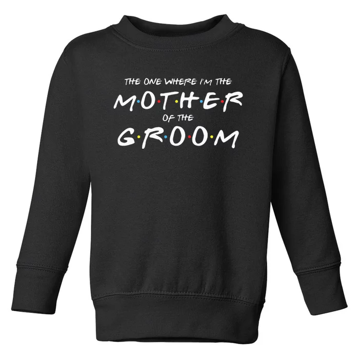 The One Where IM The Mother Of The Groom Funny Wedding Toddler Sweatshirt