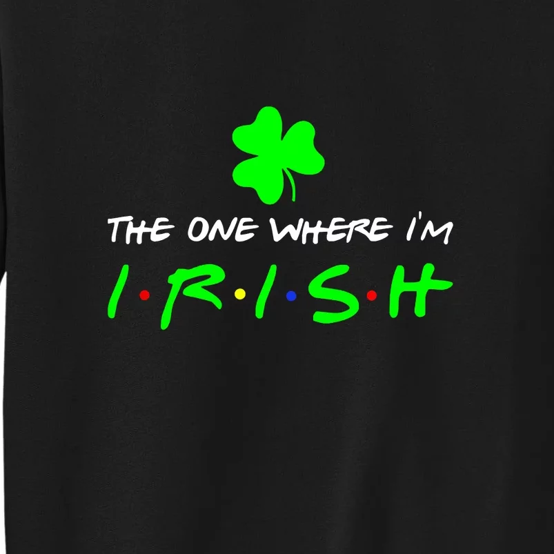 The One Where I'm Irish Shamrock St Patricks Day Men Women Tall Sweatshirt