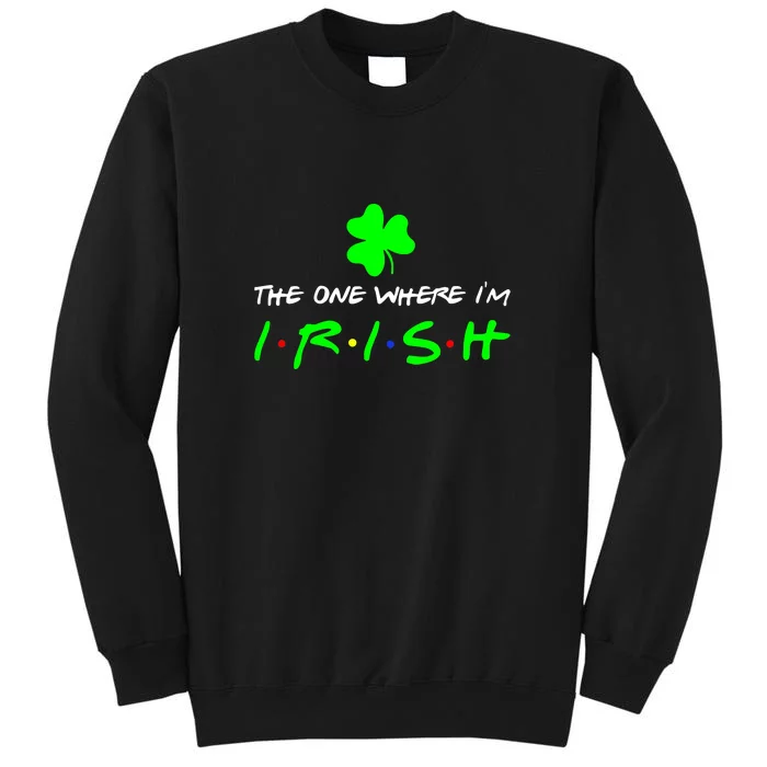 The One Where I'm Irish Shamrock St Patricks Day Men Women Tall Sweatshirt