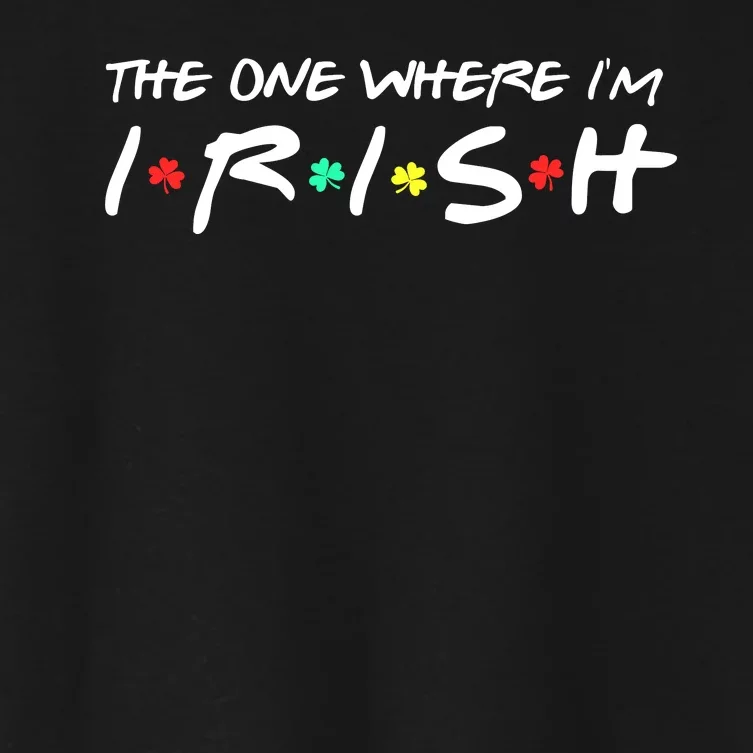 The One Where I'm Irish Happy St Patricks Day Shamrock Women's Crop Top Tee