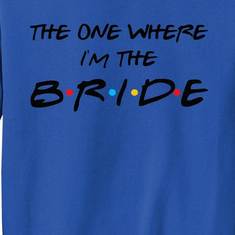 The One Where I'm The Bride 90's Bachelorette Bridal Party Tall Sweatshirt