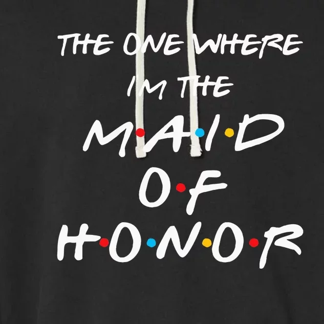 The One Where I'm The Maid Of Honor Bachelorette Party Gift Garment-Dyed Fleece Hoodie