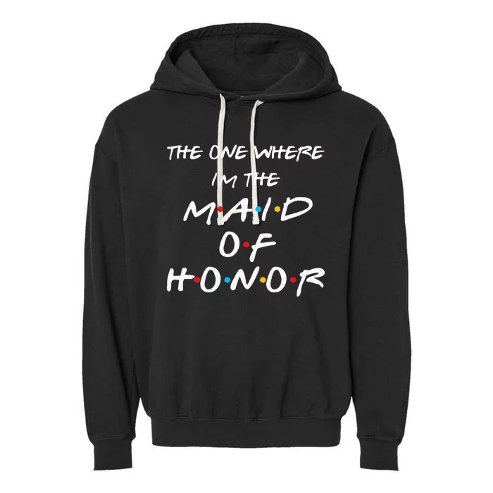 The One Where I'm The Maid Of Honor Bachelorette Party Gift Garment-Dyed Fleece Hoodie