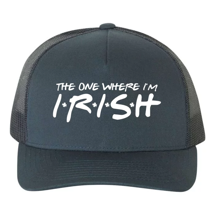 The One Where Im Irish Funny St Patricks Day Yupoong Adult 5-Panel Trucker Hat