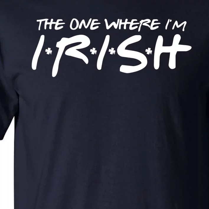 The One Where Im Irish Funny St Patricks Day Tall T-Shirt