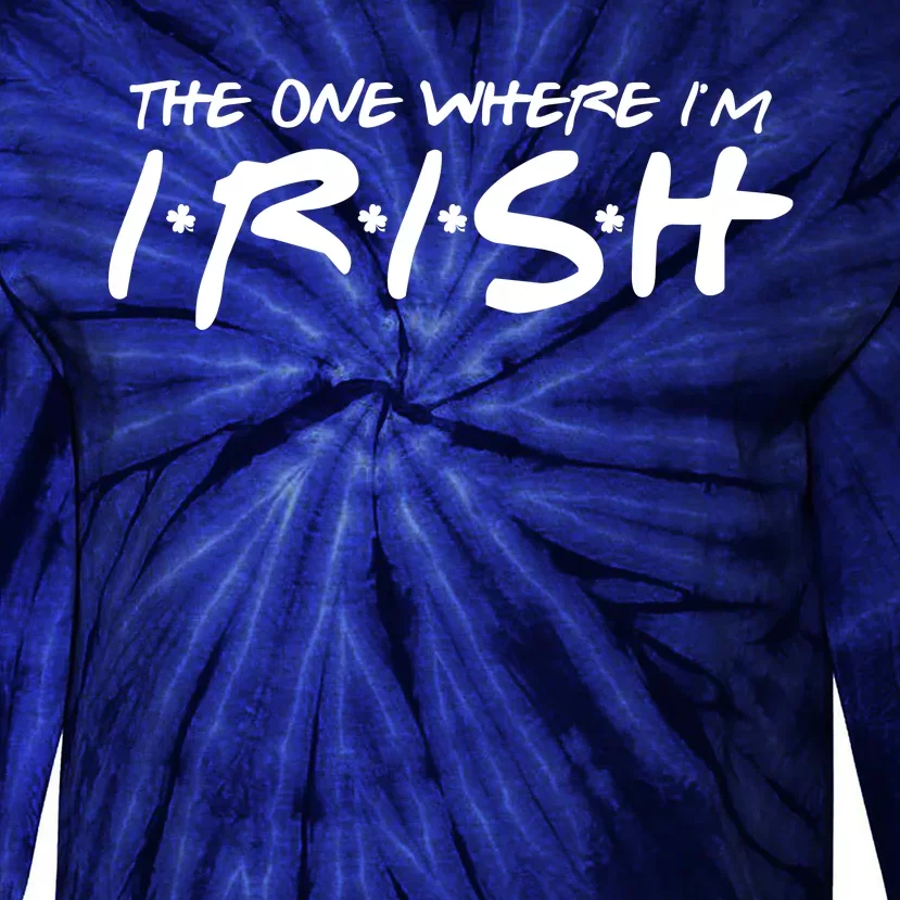 The One Where Im Irish Funny St Patricks Day Tie-Dye Long Sleeve Shirt