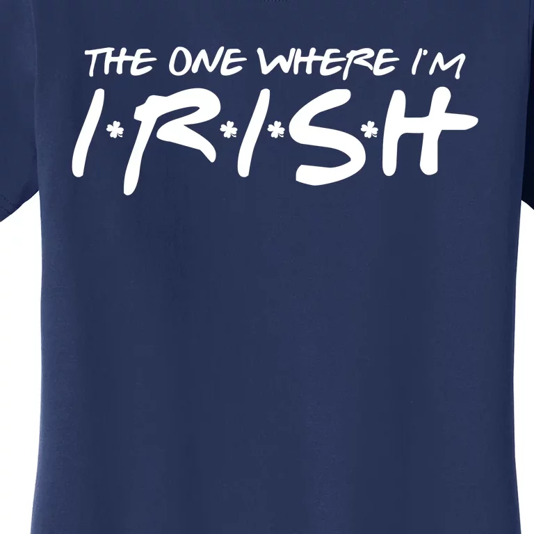 The One Where Im Irish Funny St Patricks Day Women's T-Shirt