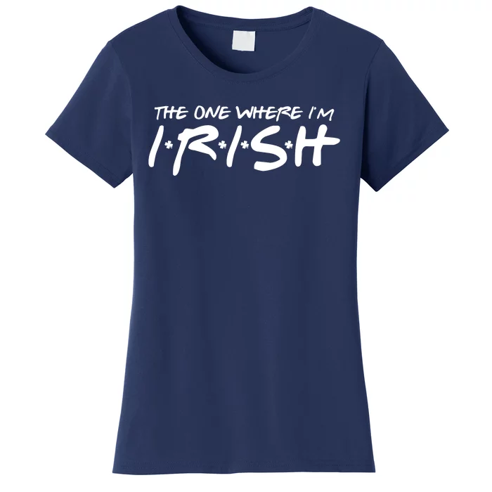 The One Where Im Irish Funny St Patricks Day Women's T-Shirt