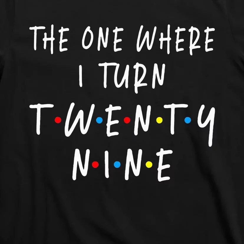 The One Where I Turn Twenty Nine 29 Years Old 29th Birthday T-Shirt