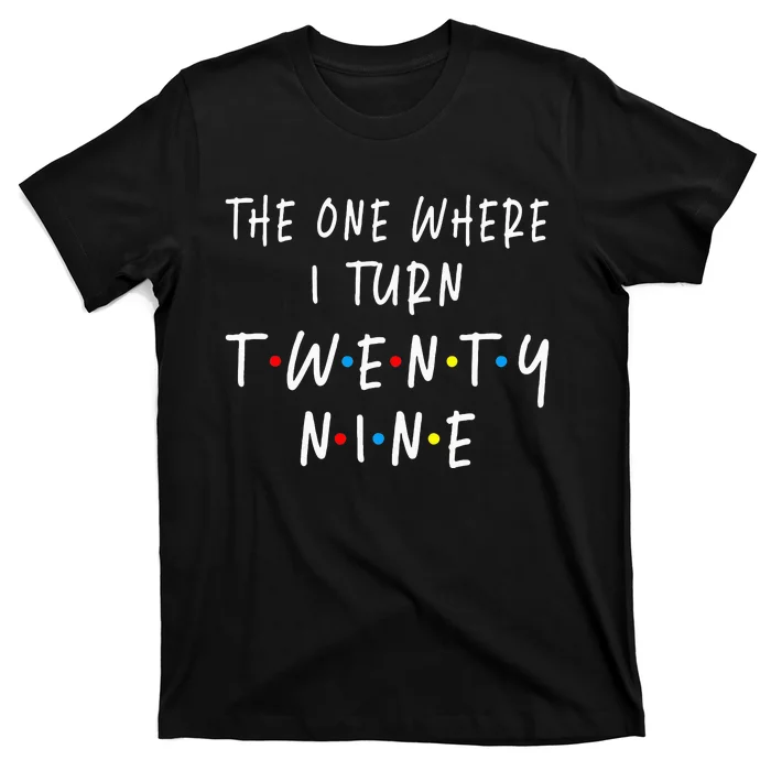 The One Where I Turn Twenty Nine 29 Years Old 29th Birthday T-Shirt