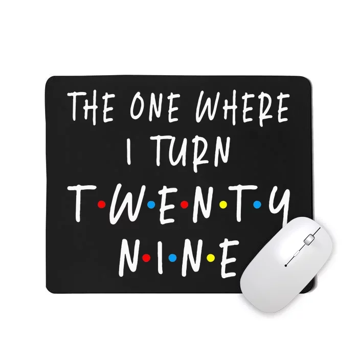 The One Where I Turn Twenty Nine 29 Years Old 29th Birthday Mousepad