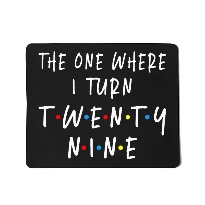 The One Where I Turn Twenty Nine 29 Years Old 29th Birthday Mousepad