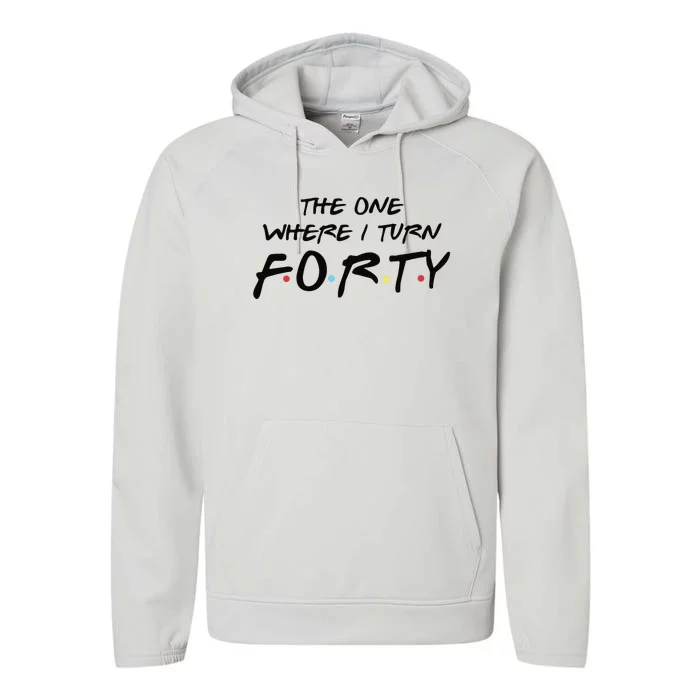 The One Where I Turn Forty Funny Happy 40th Birthday Performance Fleece Hoodie