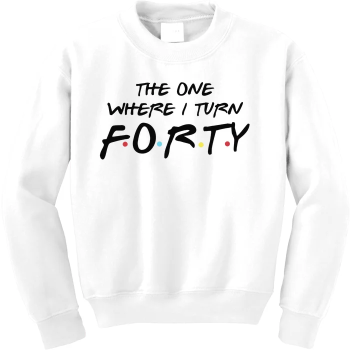 The One Where I Turn Forty Funny Happy 40th Birthday Kids Sweatshirt