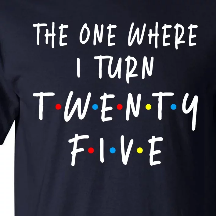 The One Where I Turn Twenty Five 25 Years Old 25th Birthday Tall T-Shirt