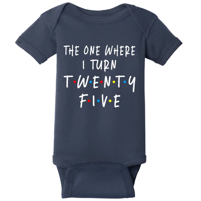 The One Where I Turn Twenty Five 25 Years Old 25th Birthday Baby Bodysuit