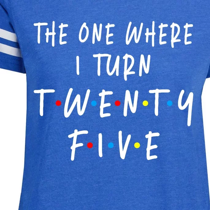 The One Where I Turn Twenty Five 25 Years Old 25th Birthday Enza Ladies Jersey Football T-Shirt