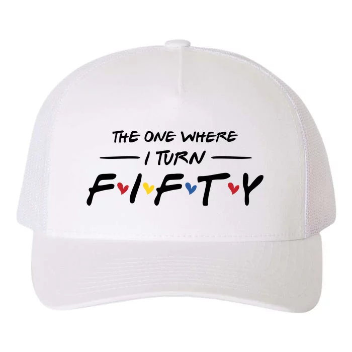 The One Where I Turn Fifty Yupoong Adult 5-Panel Trucker Hat