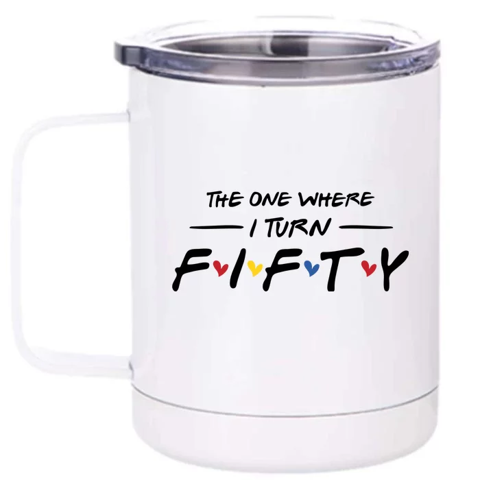 The One Where I Turn Fifty Front & Back 12oz Stainless Steel Tumbler Cup