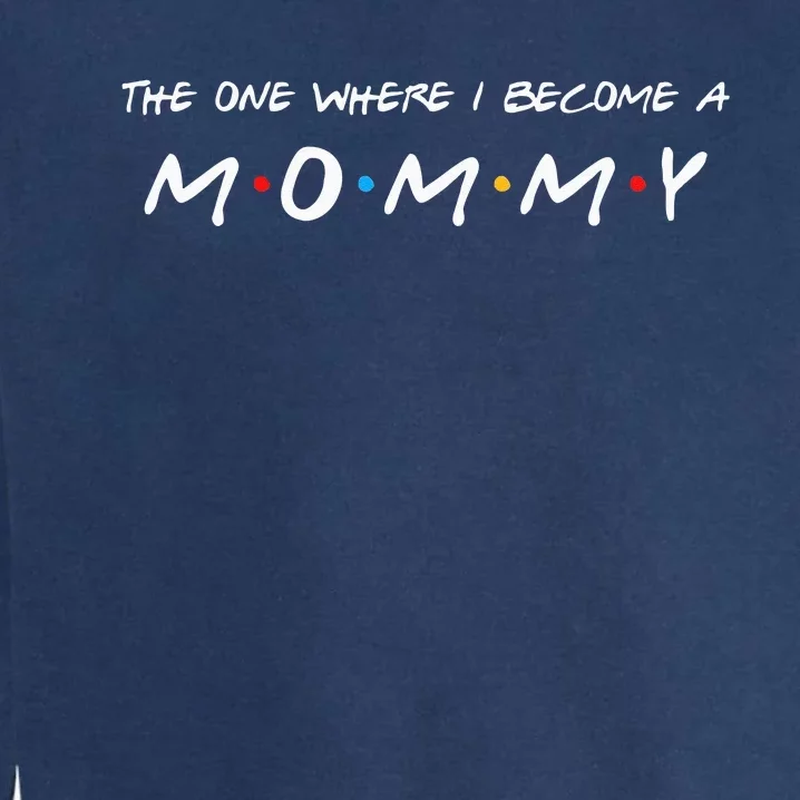 The One Where I Become A Mommy Mom Garment-Dyed Sweatshirt