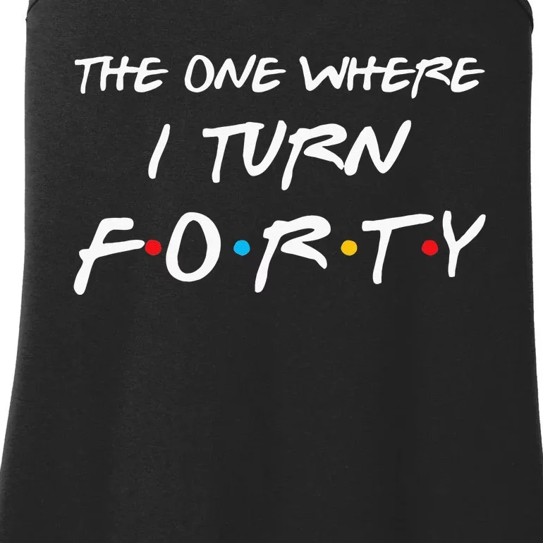 The One Where I Turn Forty Funny 40th Birthday Party Gift Ladies Essential Tank