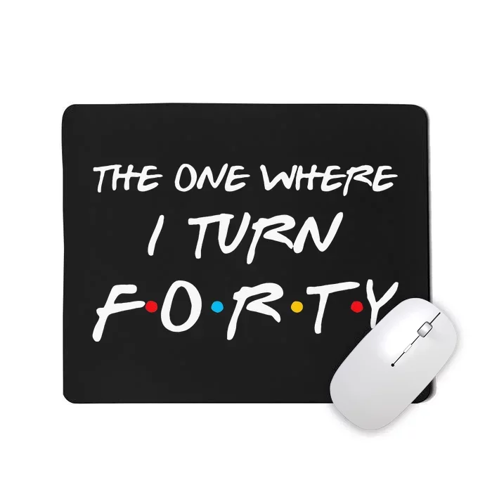 The One Where I Turn Forty Funny 40th Birthday Party Gift Mousepad