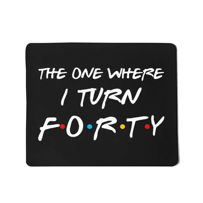 The One Where I Turn Forty Funny 40th Birthday Party Gift Mousepad