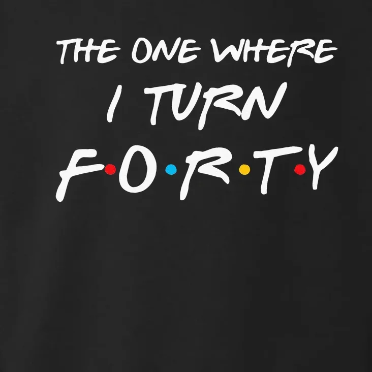 The One Where I Turn Forty Funny 40th Birthday Party Gift Toddler Hoodie