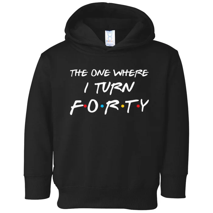 The One Where I Turn Forty Funny 40th Birthday Party Gift Toddler Hoodie