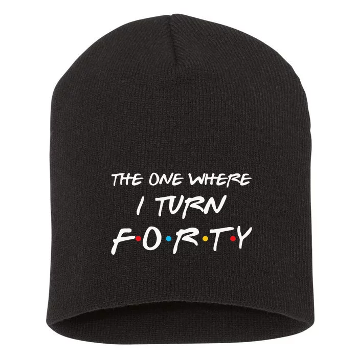 The One Where I Turn Forty Funny 40th Birthday Party Gift Short Acrylic Beanie