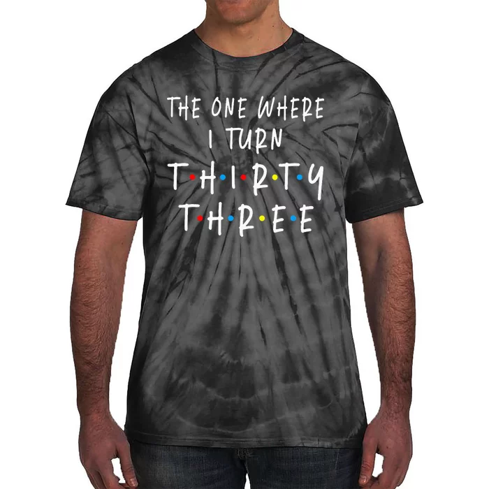 The One Where I Turn Thirty Three 33 Years Old 33rd Birthday Tie-Dye T-Shirt